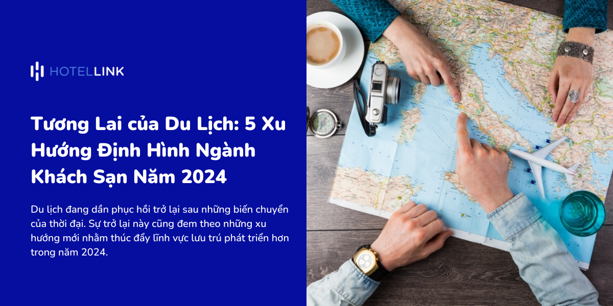 Tương Lai của Du Lịch: 5 Xu Hướng Định Hình Ngành Khách Sạn Năm 2024